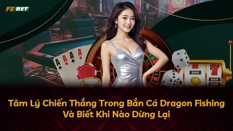 Tâm Lý Chiến Thắng Trong Bắn Cá Dragon Fishing Và Biết Khi Nào Dừng Lại