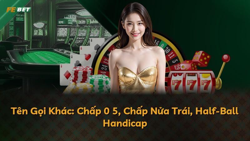 Tên Gọi Khác: Chấp 0 5, Chấp Nửa Trái, Half-Ball Handicap