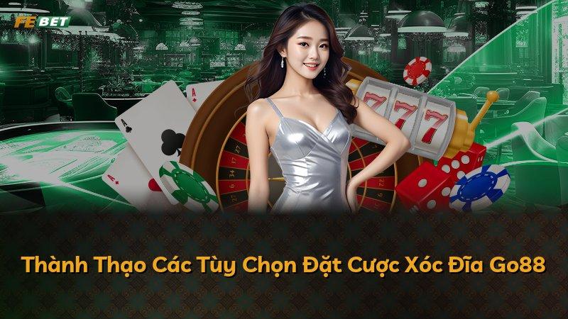 Thành Thạo Các Tùy Chọn Đặt Cược Xóc Đĩa Go88