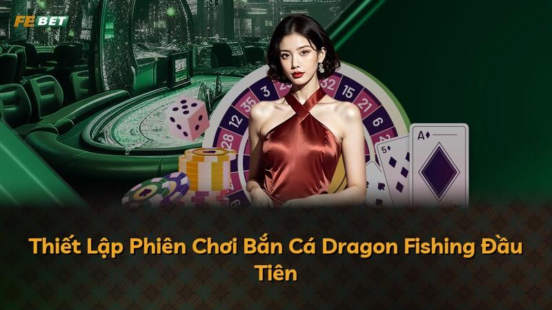 Thiết Lập Phiên Chơi Bắn Cá Dragon Fishing Đầu Tiên