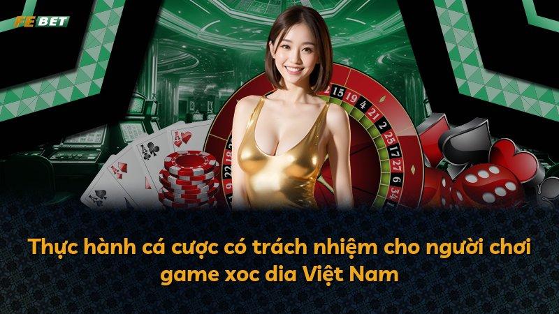 Thực hành cá cược có trách nhiệm cho người chơi game xoc dia Việt Nam