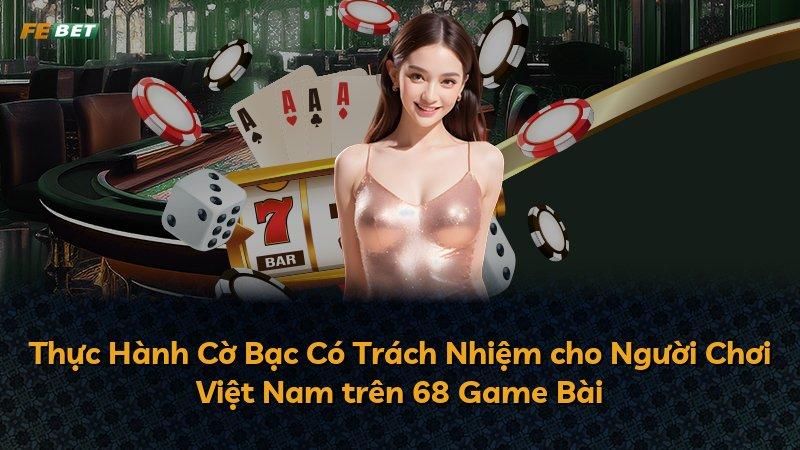 Thực Hành Cờ Bạc Có Trách Nhiệm cho Người Chơi Việt Nam trên 68 Game Bài