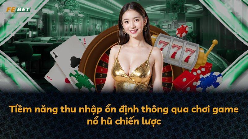 Tiềm năng thu nhập ổn định thông qua chơi game nổ hũ chiến lược