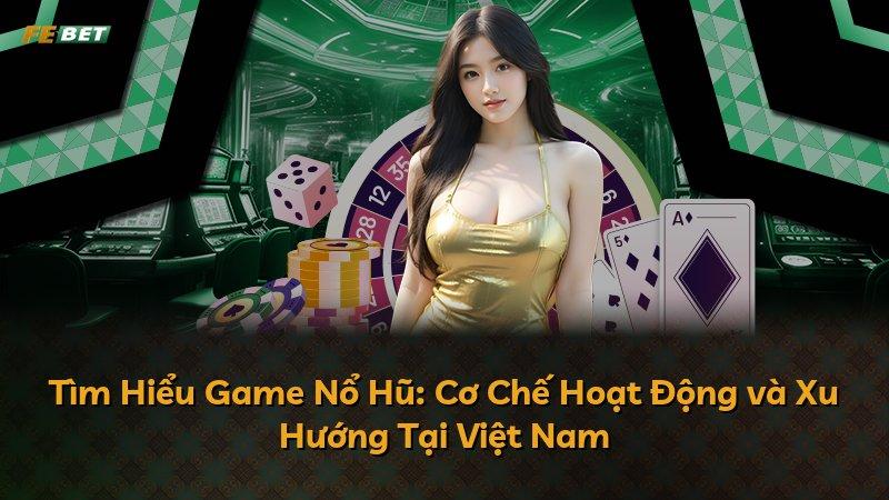 Tìm Hiểu Game Nổ Hũ: Cơ Chế Hoạt Động và Xu Hướng Tại Việt Nam