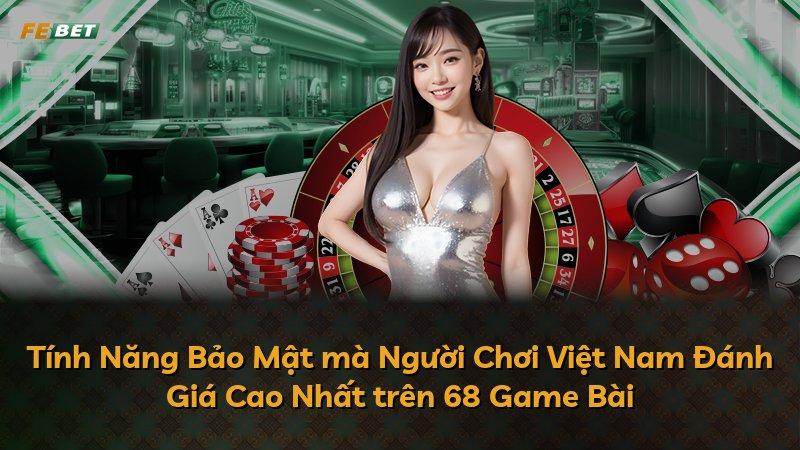 Tính Năng Bảo Mật mà Người Chơi Việt Nam Đánh Giá Cao Nhất trên 68 Game Bài
