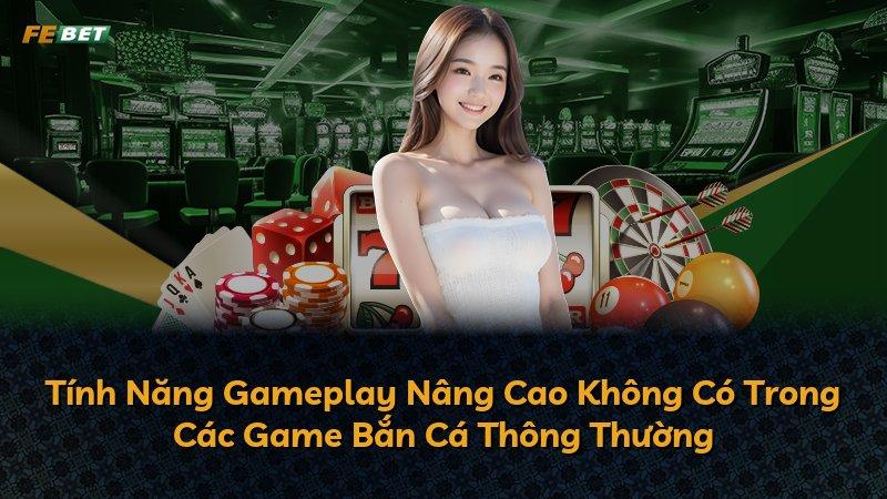 Tính Năng Gameplay Nâng Cao Không Có Trong Các Game Bắn Cá Thông Thường