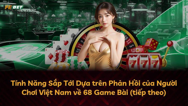 Tính Năng Sắp Tới Dựa trên Phản Hồi của Người Chơi Việt Nam về 68 Game Bài (tiếp theo)