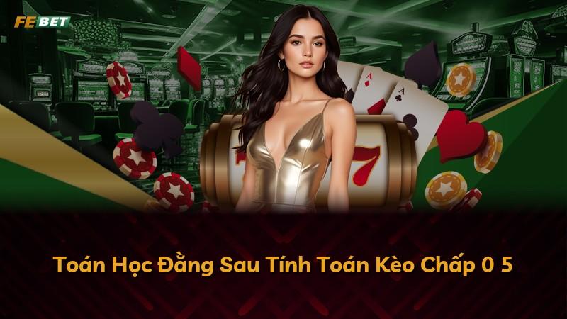 Toán Học Đằng Sau Tính Toán Kèo Chấp 0 5