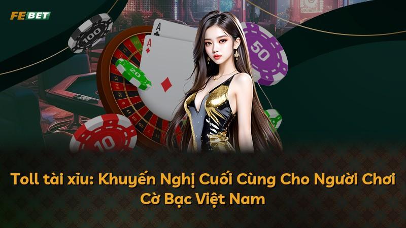 Toll tài xỉu: Khuyến Nghị Cuối Cùng Cho Người Chơi Cờ Bạc Việt Nam