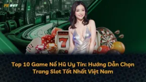 Top 10 Game Nổ Hũ Uy Tín: Hướng Dẫn Chọn Trang Slot Tốt Nhất Việt Nam