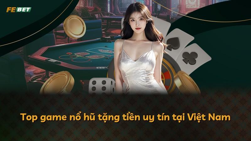 Top game nổ hũ tặng tiền uy tín tại Việt Nam