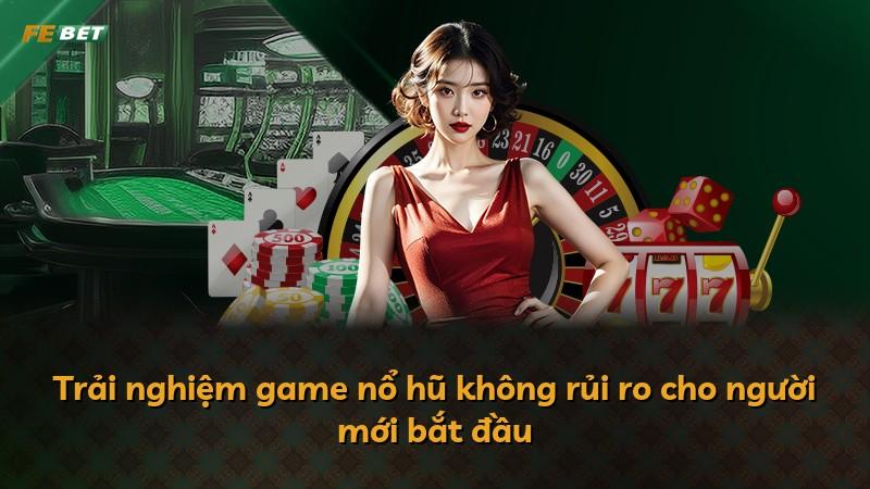 Trải nghiệm game nổ hũ không rủi ro cho người mới bắt đầu