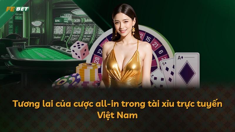 Tương lai của cược all-in trong tài xỉu trực tuyến Việt Nam