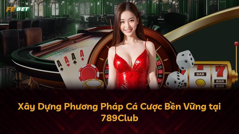 Xây Dựng Phương Pháp Cá Cược Bền Vững tại 789Club