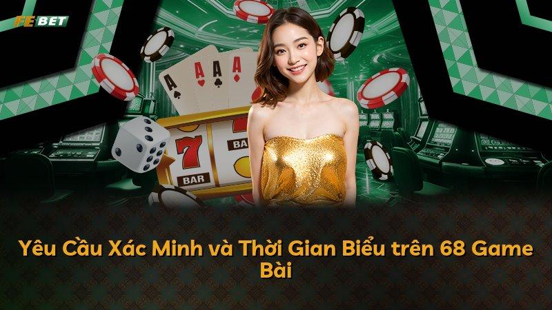 Yêu Cầu Xác Minh và Thời Gian Biểu trên 68 Game Bài