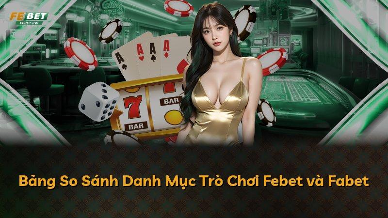 Bảng So Sánh Danh Mục Trò Chơi Febet và Fabet
