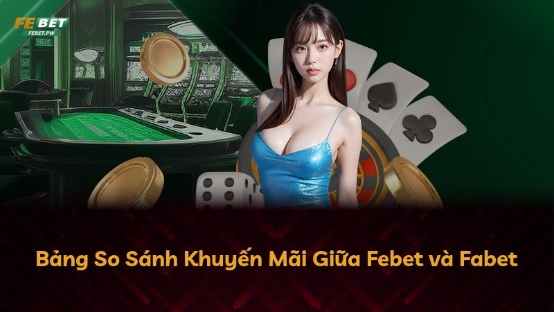 Bảng So Sánh Khuyến Mãi Giữa Febet và Fabet