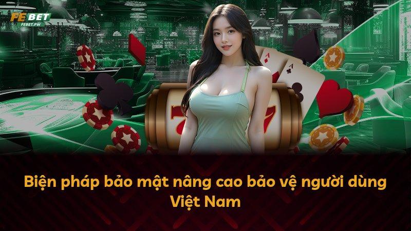 Biện pháp bảo mật nâng cao bảo vệ người dùng Việt Nam