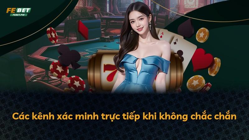 Các kênh xác minh trực tiếp khi không chắc chắn