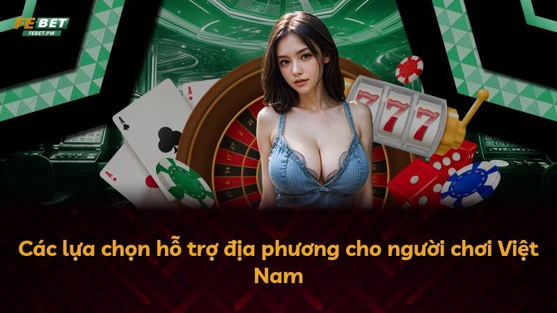 Các lựa chọn hỗ trợ địa phương cho người chơi Việt Nam