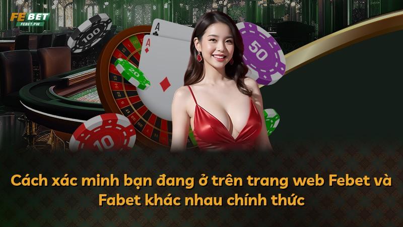 Cách xác minh bạn đang ở trên trang web Febet và Fabet khác nhau chính thức