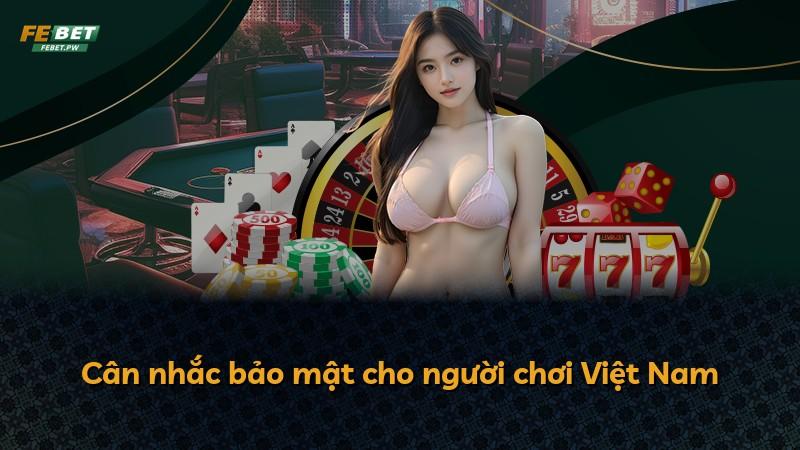 Cân nhắc bảo mật cho người chơi Việt Nam