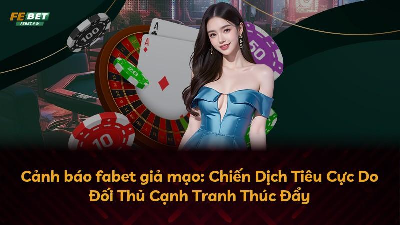 Cảnh báo fabet giả mạo: Chiến Dịch Tiêu Cực Do Đối Thủ Cạnh Tranh Thúc Đẩy