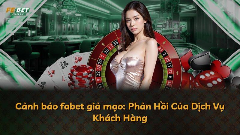 Cảnh báo fabet giả mạo: Phản Hồi Của Dịch Vụ Khách Hàng
