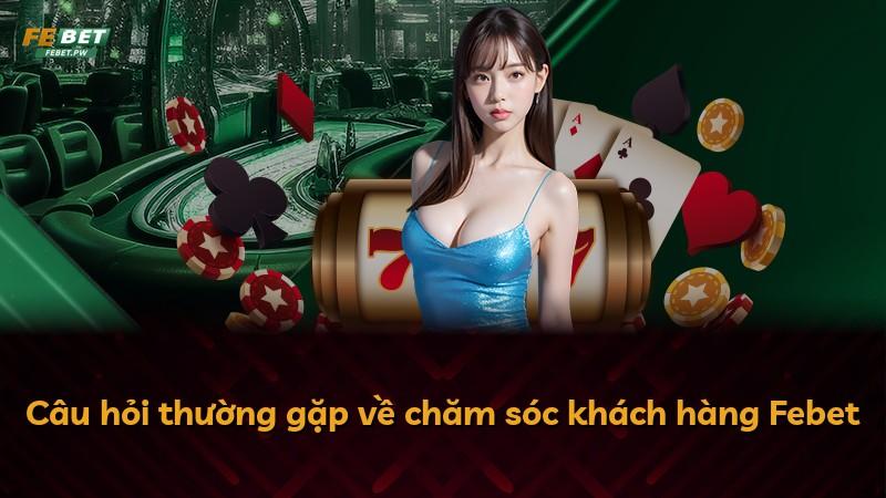 Câu hỏi thường gặp về chăm sóc khách hàng Febet