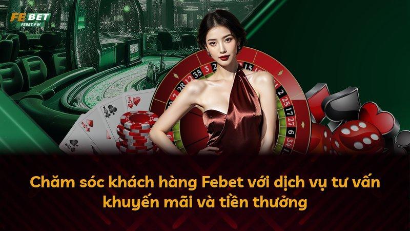 Chăm sóc khách hàng Febet với dịch vụ tư vấn khuyến mãi và tiền thưởng