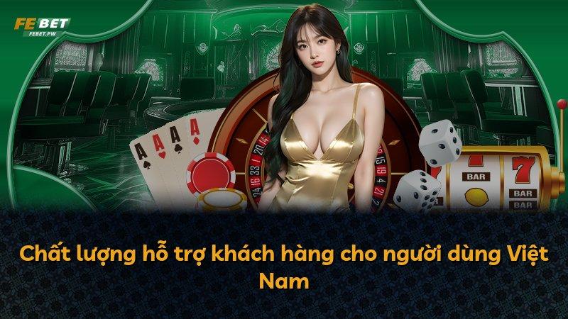 Chất lượng hỗ trợ khách hàng cho người dùng Việt Nam