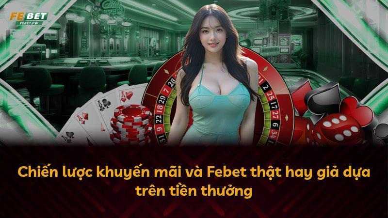 Chiến lược khuyến mãi và Febet thật hay giả dựa trên tiền thưởng