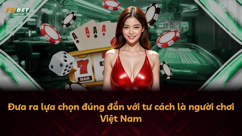 Đưa ra lựa chọn đúng đắn với tư cách là người chơi Việt Nam