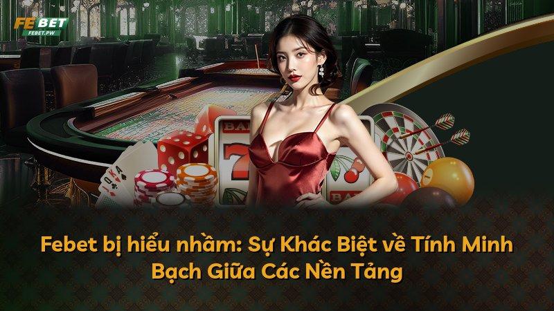Febet bị hiểu nhầm: Sự Khác Biệt về Tính Minh Bạch Giữa Các Nền Tảng