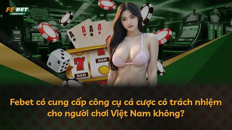 Febet có cung cấp công cụ cá cược có trách nhiệm cho người chơi Việt Nam không?