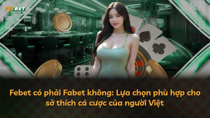 Febet có phải Fabet không: Lựa chọn phù hợp cho sở thích cá cược của người Việt
