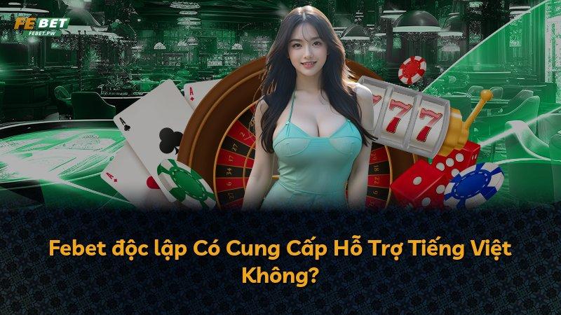 Febet độc lập Có Cung Cấp Hỗ Trợ Tiếng Việt Không?