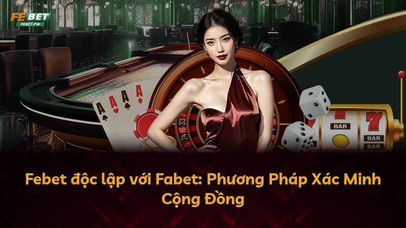 Febet độc lập với Fabet: Phương Pháp Xác Minh Cộng Đồng