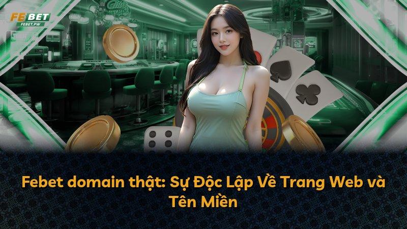 Febet domain thật: Sự Độc Lập Về Trang Web và Tên Miền