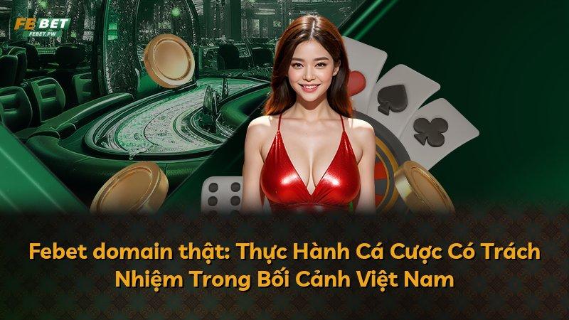 Febet domain thật: Thực Hành Cá Cược Có Trách Nhiệm Trong Bối Cảnh Việt Nam