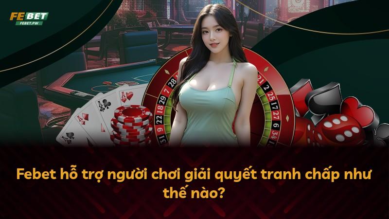 Febet hỗ trợ người chơi giải quyết tranh chấp như thế nào?