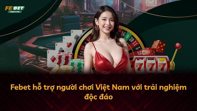 Febet hỗ trợ người chơi Việt Nam với trải nghiệm độc đáo