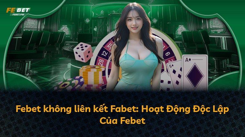 Febet không liên kết Fabet: Hoạt Động Độc Lập Của Febet