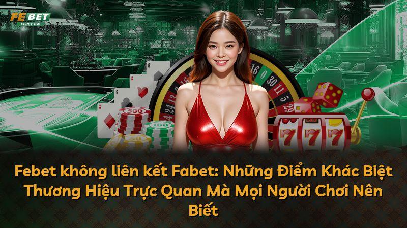 Febet không liên kết Fabet: Những Điểm Khác Biệt Thương Hiệu Trực Quan Mà Mọi Người Chơi Nên Biết