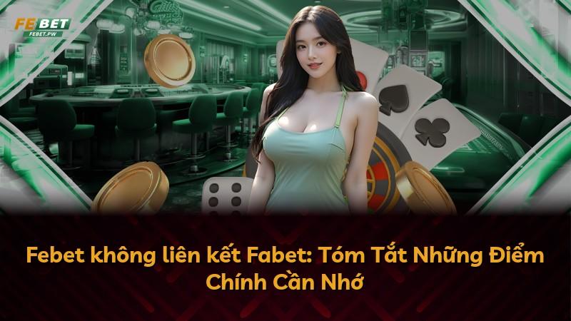 Febet không liên kết Fabet: Tóm Tắt Những Điểm Chính Cần Nhớ