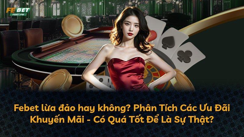 Febet lừa đảo hay không? Phân Tích Các Ưu Đãi Khuyến Mãi - Có Quá Tốt Để Là Sự Thật?