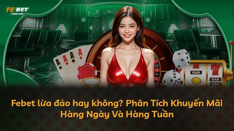Febet lừa đảo hay không? Phân Tích Khuyến Mãi Hàng Ngày Và Hàng Tuần