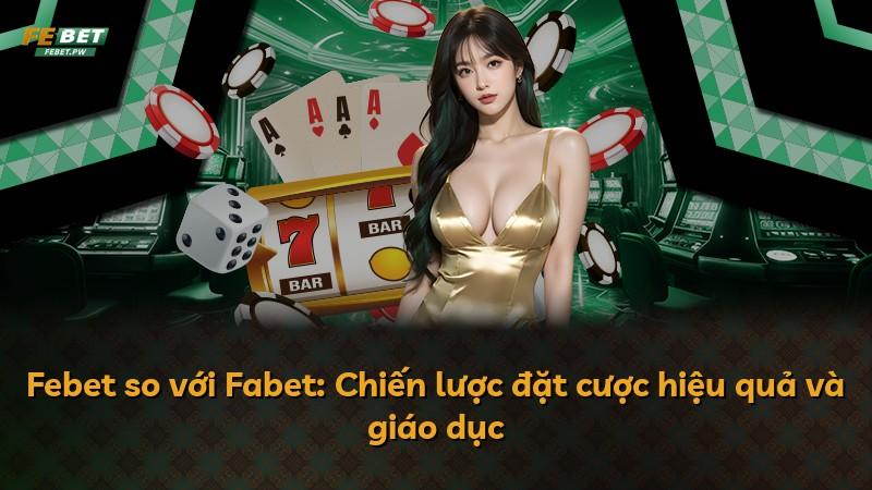 Febet so với Fabet: Chiến lược đặt cược hiệu quả và giáo dục