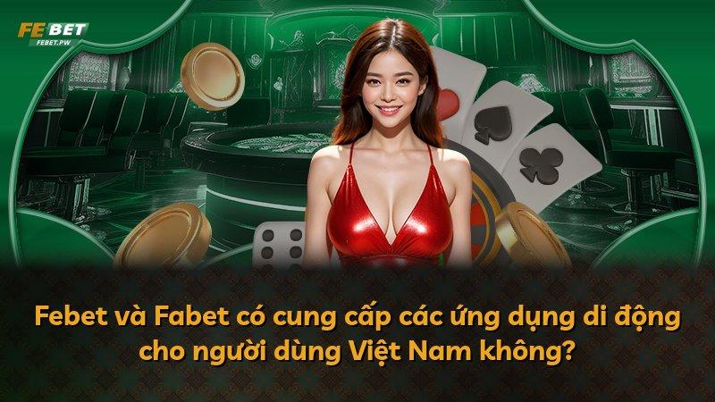 Febet và Fabet có cung cấp các ứng dụng di động cho người dùng Việt Nam không?