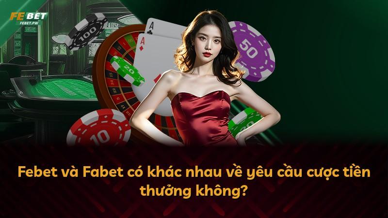 Febet và Fabet có khác nhau về yêu cầu cược tiền thưởng không?